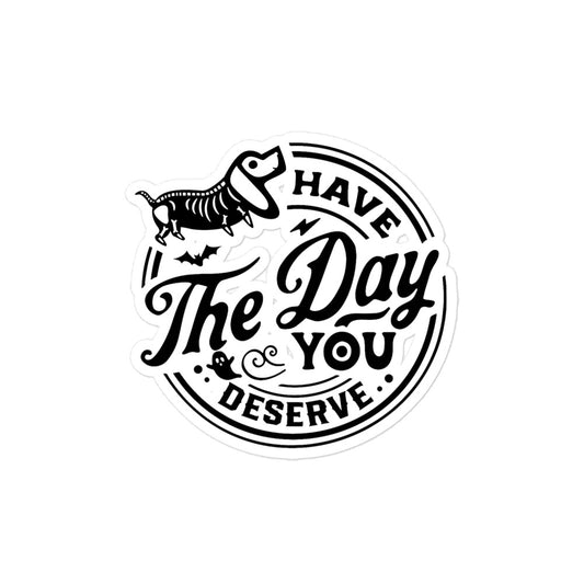STICKER - have the day you deserve