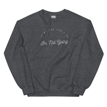 EMBROIDERED SWEATSHIRT - if my dog can’t go i’m not going